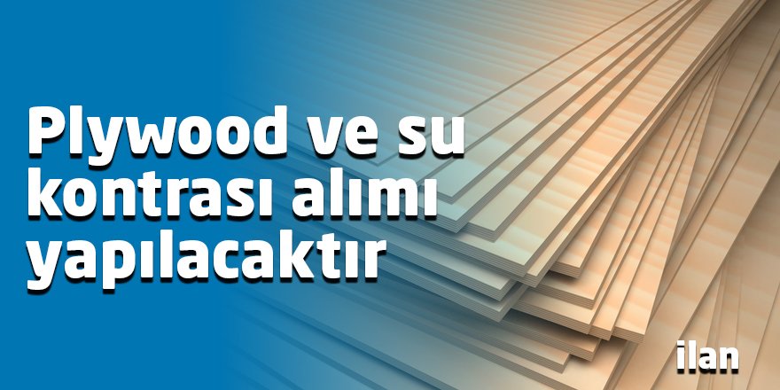 Plywood ve su kontrası alımı yapılacaktır