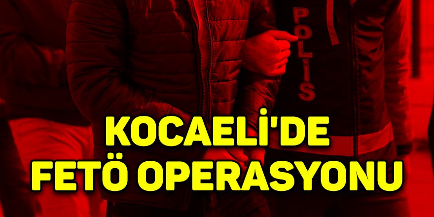 Kocaeli'de FETÖ operasyonu