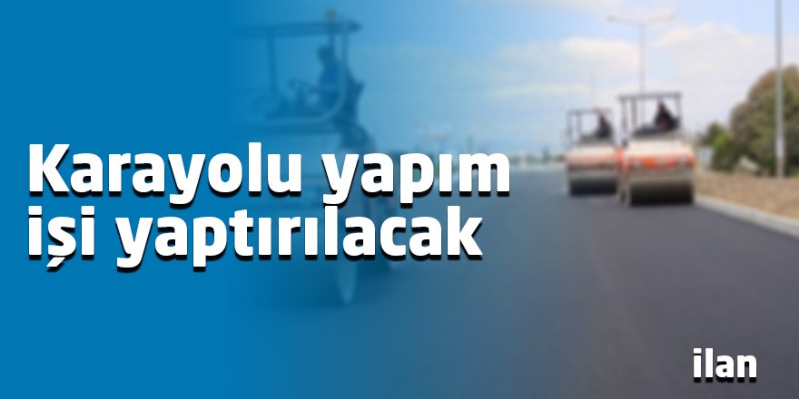Karayolu yapım işi yaptırılacak