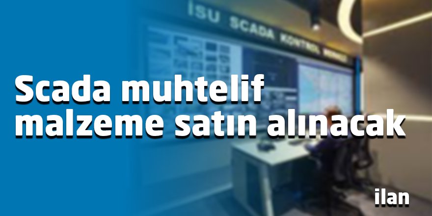 Scada muhtelif malzeme satın alınacak
