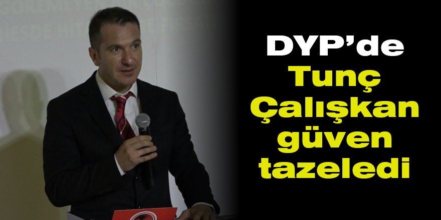 DYP’de Tunç Çalışkan güven tazeledi