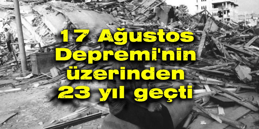 17 Ağustos Depremi'nin üzerinden 23 yıl geçti