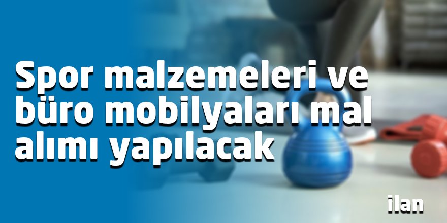 Spor malzemeleri ve büro mobilyaları mal alımı yapılacak