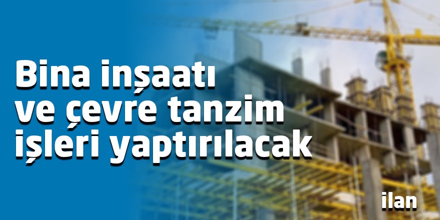 Bina inşaatı ve çevre tanzim işleri yaptırılacak