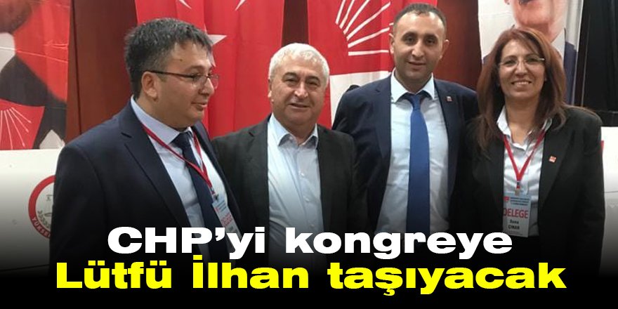 CHP’yi kongreye Lütfü İlhan taşıyacak