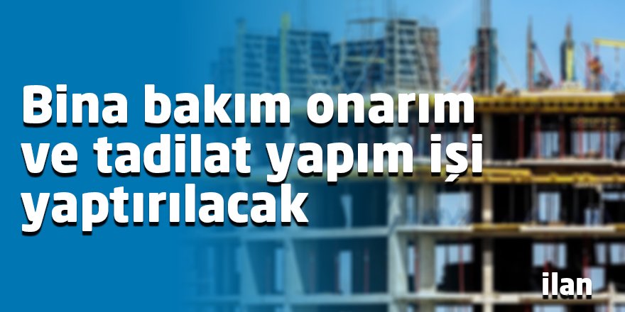 Bina bakım onarım ve tadilat yapım işi yaptırılacak