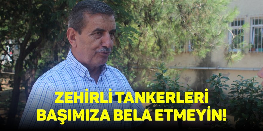 Zehirli tankerleri başımıza bela etmeyin