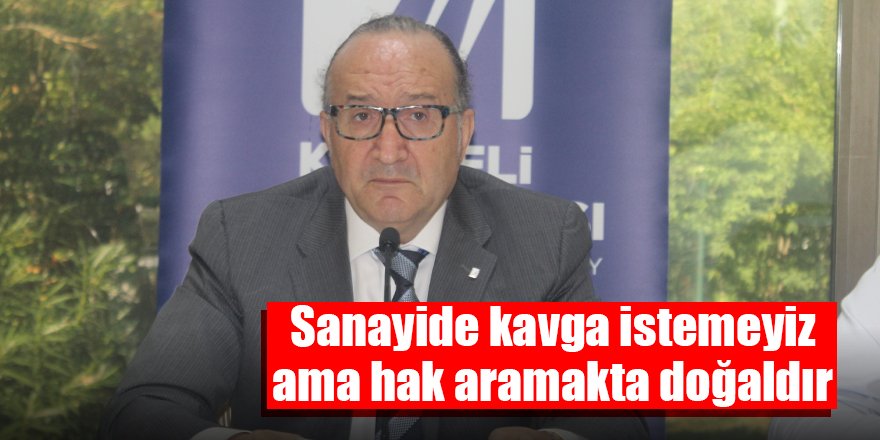 Sanayide kavga istemeyiz  ama hak aramakta doğaldır
