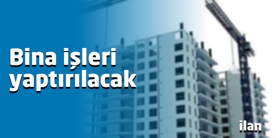 Bina işleri yaptırılacak