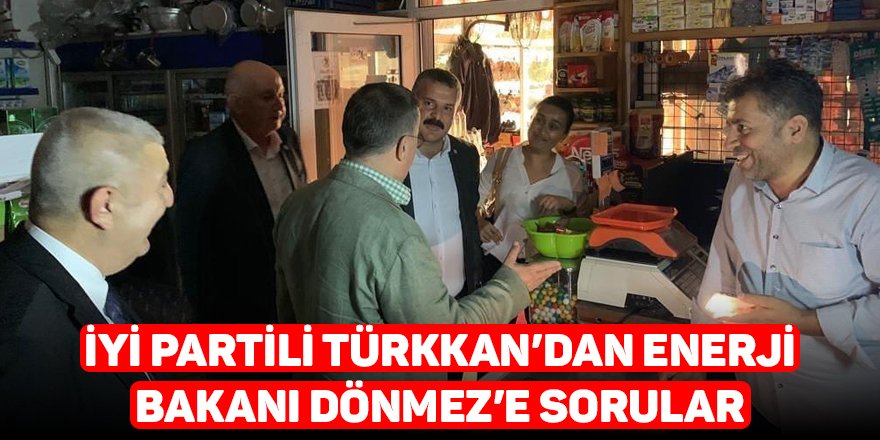 İyi Partili Türkkan’dan Enerji Bakanı Dönmez’e sorular