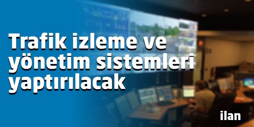 Trafik izleme ve yönetim sistemleri yaptırılacak