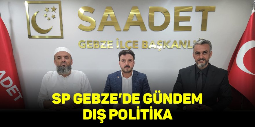 SP Gebze’de gündem dış politika