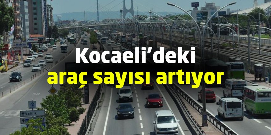 Kocaeli’deki araç sayısı artıyor