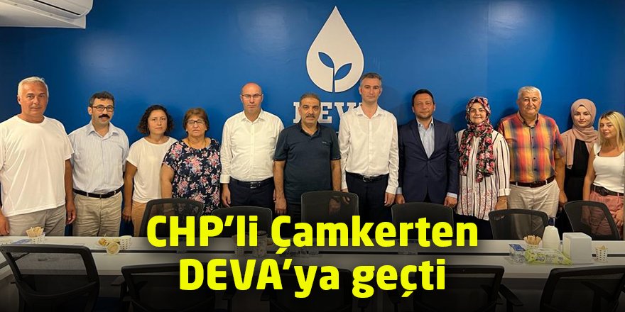 CHP’li Çamkerten DEVA’ya geçti