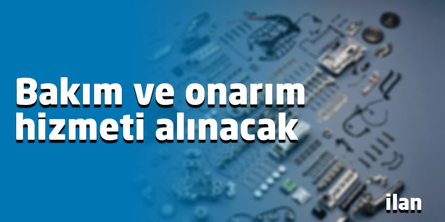 Bakım ve onarım hizmeti alınacak