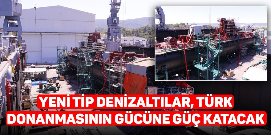 Yeni tip denizaltılar, Türk donanmasının gücüne güç katacak