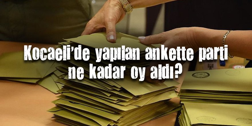 Kocaeli’de yapılan ankette parti ne kadar oy aldı?