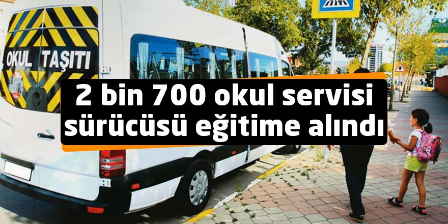 2 bin 700 okul servisi sürücüsü eğitime alındı