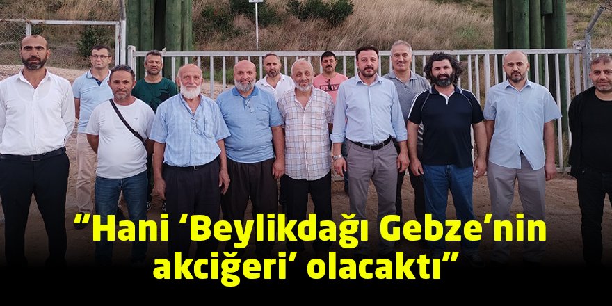 “Hani ‘Beylikdağı Gebze’nin akciğeri’ olacaktı”