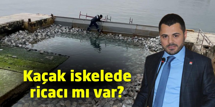 Kaçak iskelede ricacı mı var?