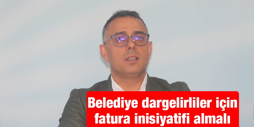 Belediye dargelirliler için  fatura inisiyatifi almalı