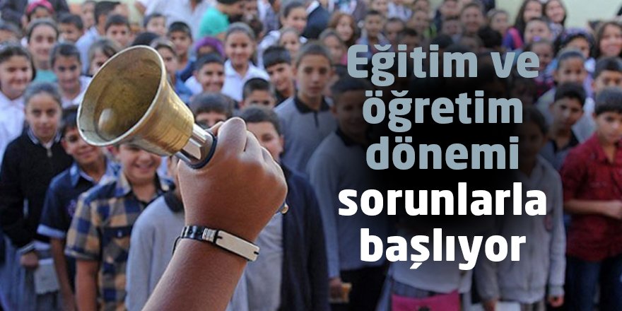 Eğitim ve öğretim dönemi sorunlarla başlıyor