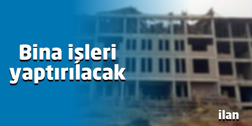 Bina işleri yaptırılacak