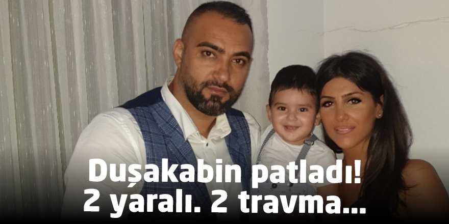 Duşakabin patladı! 2 yaralı. 2 travma…