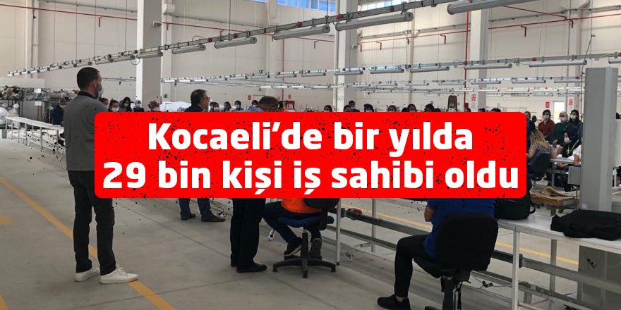 Kocaeli'de bir yılda 29 bin kişi iş sahibi oldu