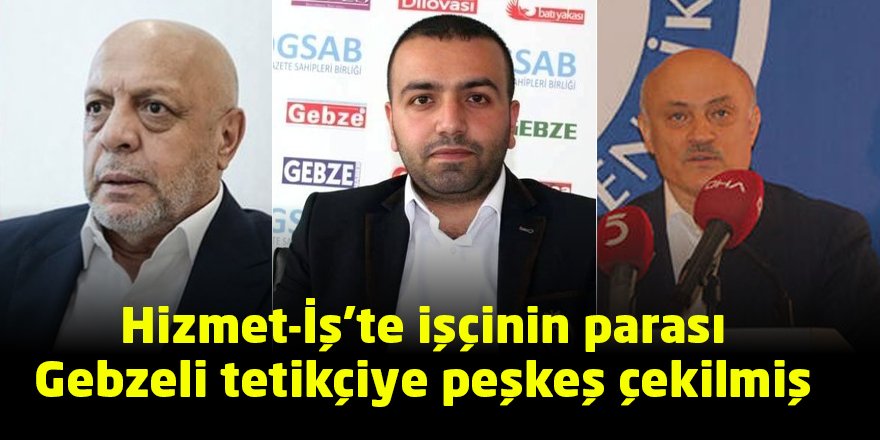 Hizmet-İş’te işçinin parası Gebzeli tetikçiye peşkeş çekilmiş
