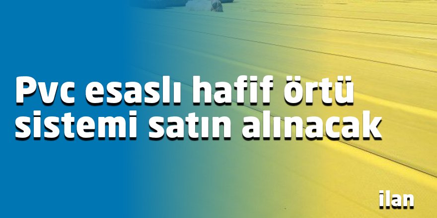 Pvc esaslı hafif örtü sistemi satın alınacak