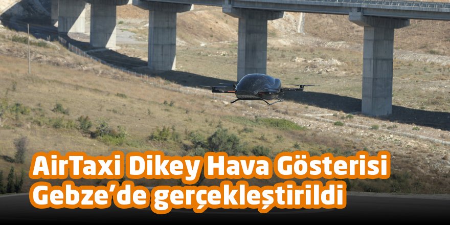AirTaxi Dikey Hava Gösterisi Gebze’de gerçekleştirildi