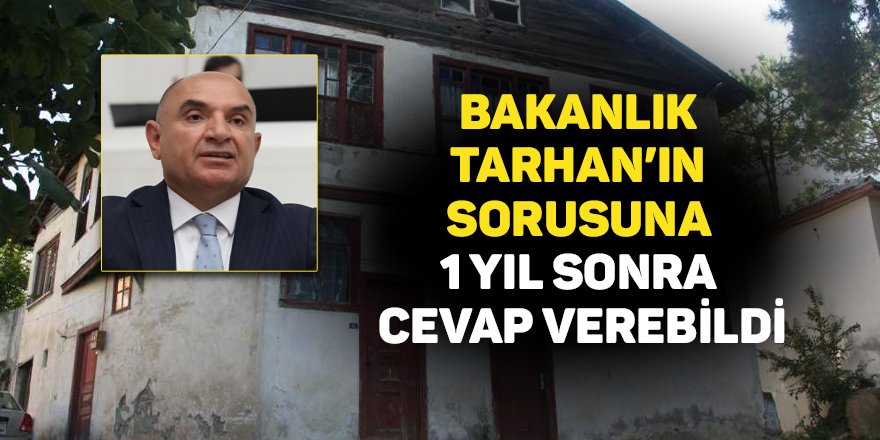 Bakanlık Tarhan’ın sorusuna 1 yıl sonra cevap verebildi