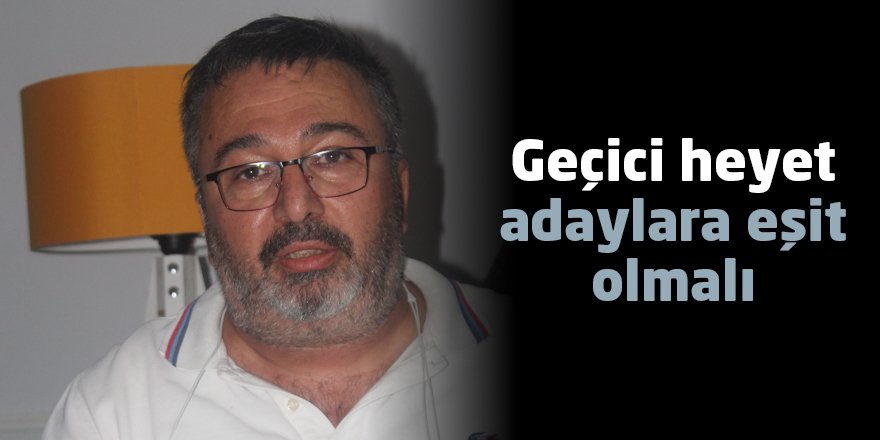 Geçici heyet adaylara eşit olmalı