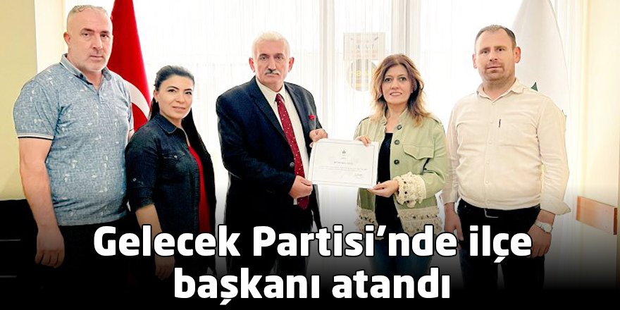 Gelecek Partisi’nde ilçe başkanı atandı