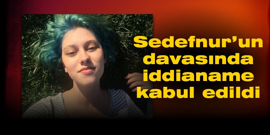 Sedefnur’un davasında iddianame kabul edildi
