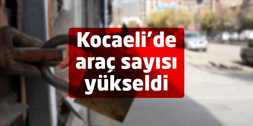 Kocaeli’de araç sayısı yükseldi