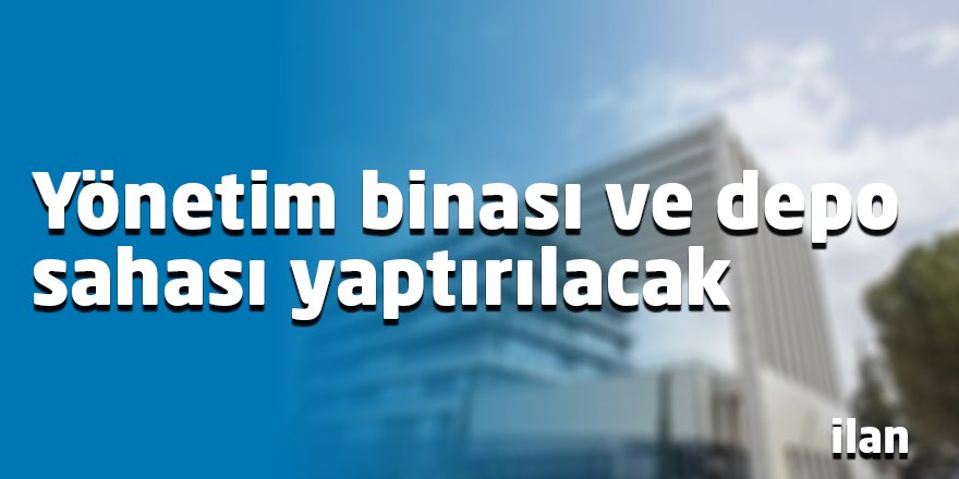 Yönetim binası ve depo sahası yaptırılacak
