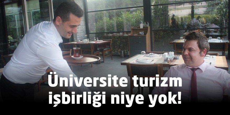 Üniversite turizm işbirliği niye yok!