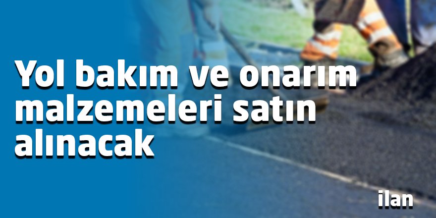 Yol bakım ve onarım malzemeleri satın alınacak