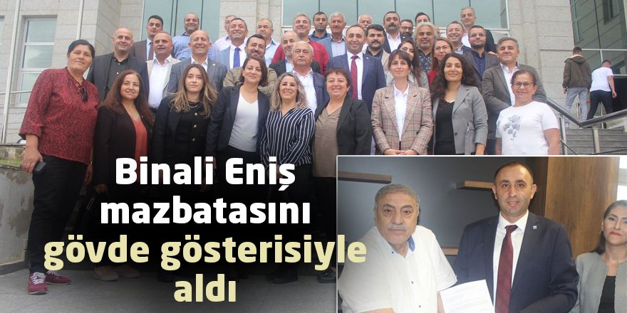 Binali Eniş mazbatasını gövde gösterisiyle aldı