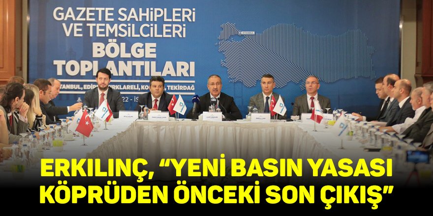 Erkılınç, “Yeni Basın Yasası köprüden önceki son çıkış”