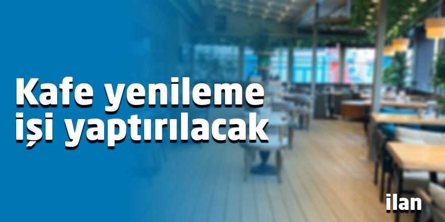 Kafe yenileme işi yaptırılacak