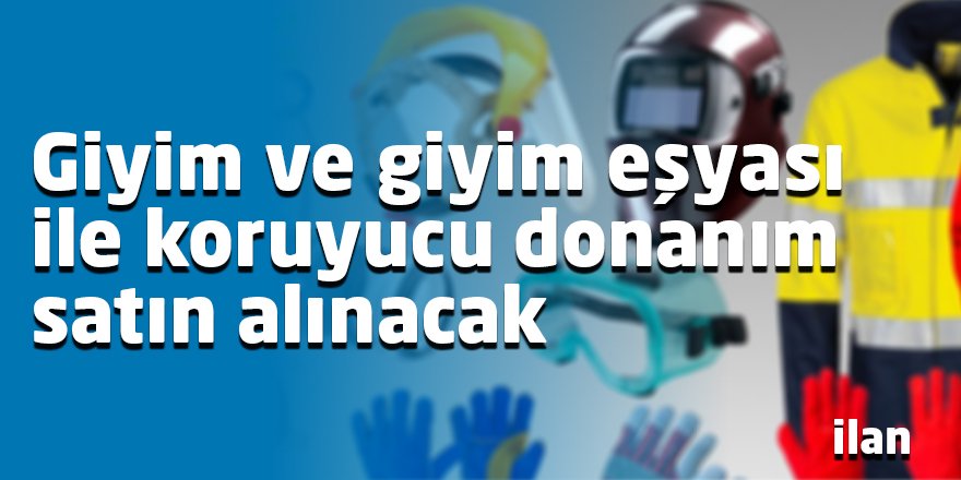 Giyim ve giyim eşyası ile koruyucu donanım satın alınacak