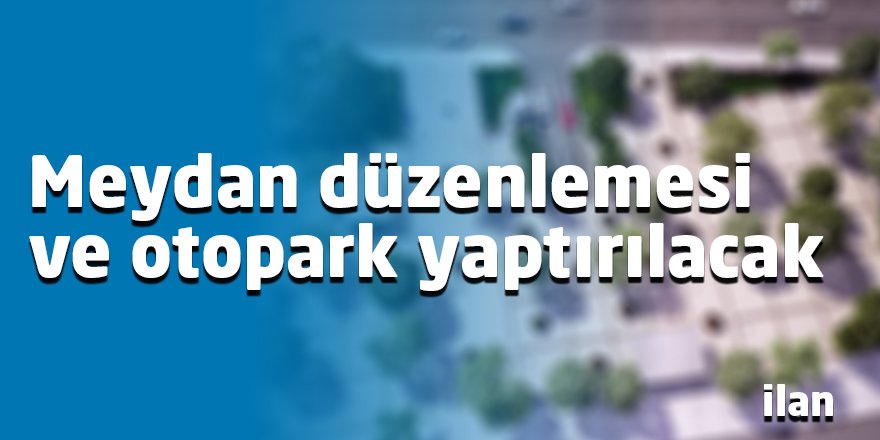 Meydan düzenlemesi ve otopark yaptırılacak