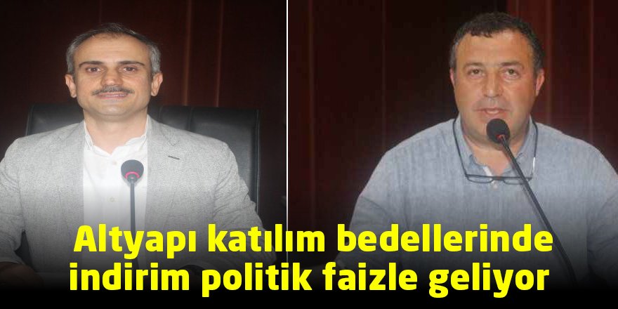 Altyapı katılım bedellerinde indirim politik faizle geliyor