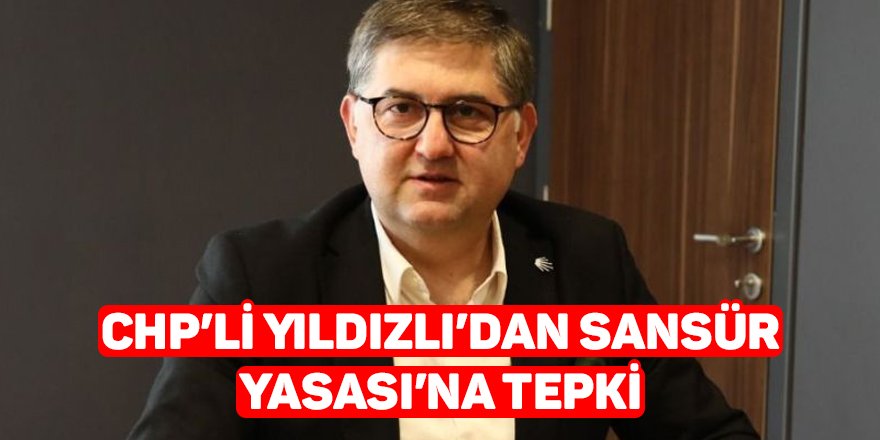 CHP’li Yıldızlı’dan Sansür Yasası’na tepki