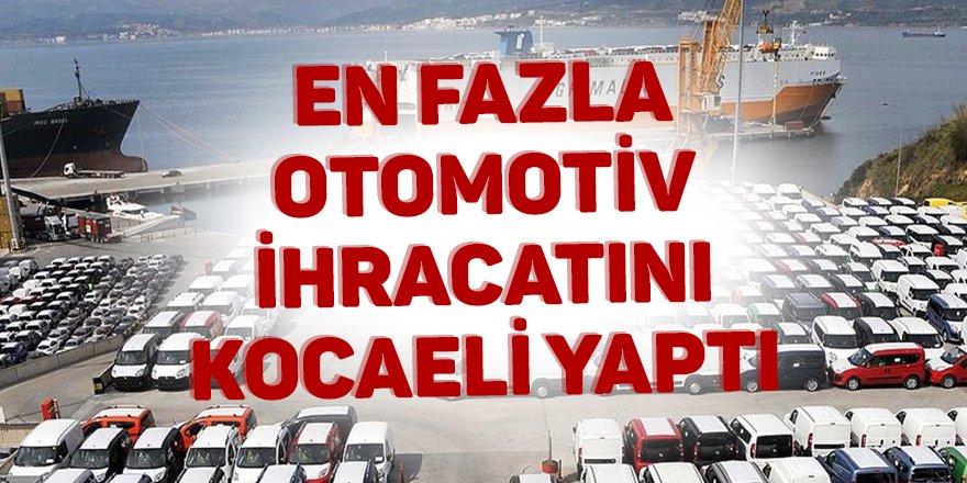 En fazla otomotiv ihracatını Kocaeli yaptı