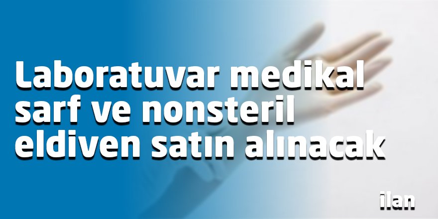 Laboratuvar medikal sarf ve nonsteril eldiven satın alınacak