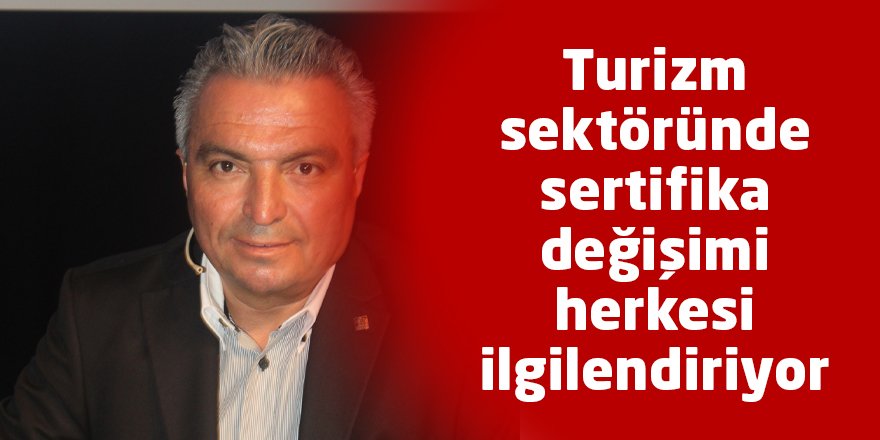 Turizm sektöründe sertifika değişimi herkesi ilgilendiriyor